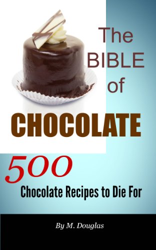 The Bible of Chocolate: 500 Chocolate Recipes to Die For
