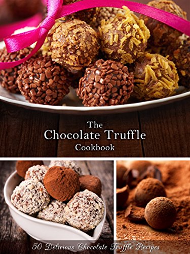 The Chocolate Truffle Cookbook: 50 Delicious Chocolate Truffle Recipes (Recipe Top 50’s Book 62)