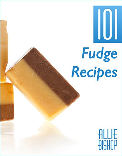 Fudge Recipes: 101 Fudge Recipes – Extreme Chocolate & Flavored Fudge