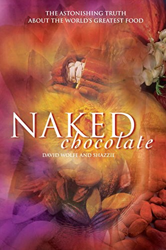 Naked Chocolate: The Astonishing Truth About the World’s Greatest Food