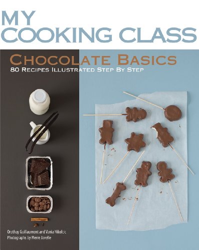 Chocolate Basics: 80 Recipes Illustrated Step by Step (My Cooking Class)