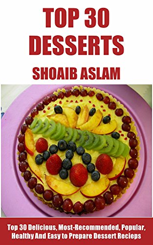 Dessert Recipes:Top 30 Delicious, Most-Recommended, Popular, Healthy And Easy to Prepare Dessert Recipes